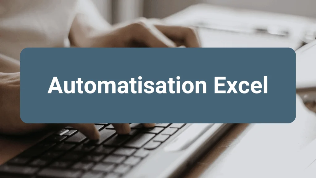 Automatisation Excel pour optimiser les processus métiers, gagner du temps et fiabiliser les données