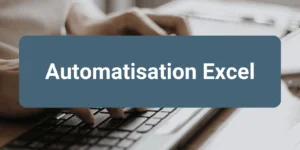 Automatisation Excel pour optimiser les processus métiers, gagner du temps et fiabiliser les données