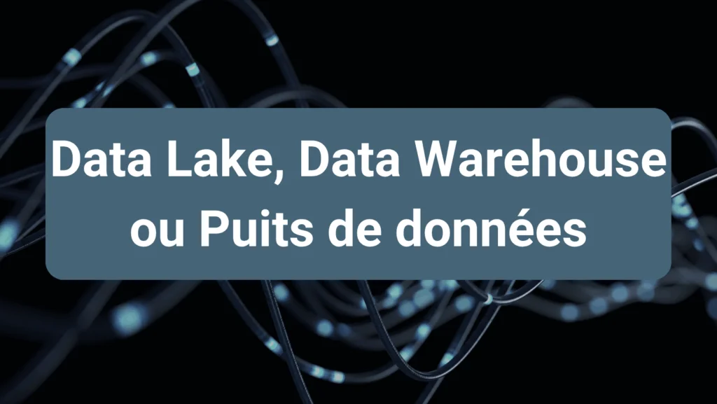 Découvrez les différences entre Data Lake, Data Warehouse et Puits de données