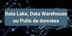 Découvrez les différences entre Data Lake, Data Warehouse et Puits de données