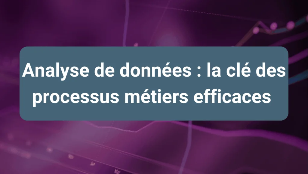 Amélioration des processus métiers à travers l’analyse et la visualisation des données d’entreprise
