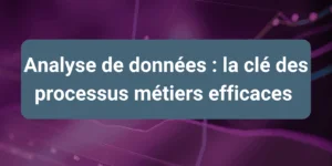 Amélioration des processus métiers à travers l’analyse et la visualisation des données d’entreprise