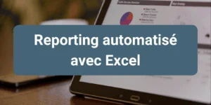 Reporting automatisé avec Excel pour améliorer la gestion des données en entreprise