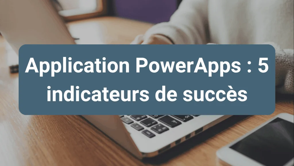 5 indicateurs Power Apps à suivre pour évaluer une application métier sur mesure