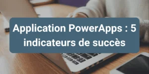 5 indicateurs Power Apps à suivre pour évaluer une application métier sur mesure