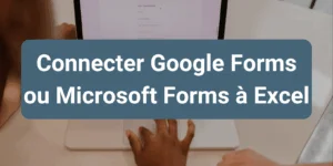 Connexion de Google Forms et Microsoft Forms à Excel pour automatiser la collecte de données