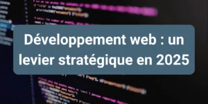 Développement web personnalisé en 2025, un pilier de la transformation digitale et de la performance des entreprises