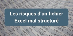 Risques d’un fichier Excel mal structuré : erreurs, pertes de données et manque de fiabilité