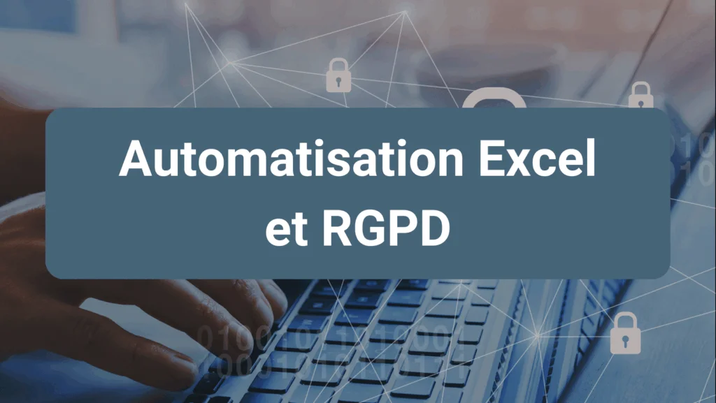 Automatisation des fichiers Excel et RGPD avec bonnes pratiques de conformité