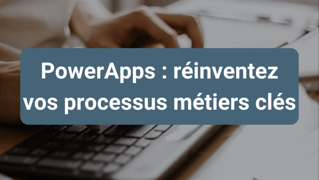 Optimisation et automatisation des processus métiers avec PowerApps intégré à Microsoft 365