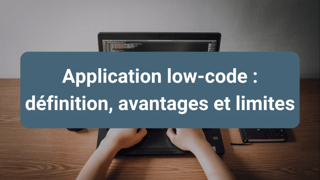 Définition et avantages des applications low-code pour accélérer le développement d’outils métiers en entreprise