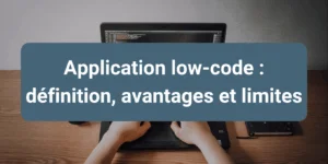Définition et avantages des applications low-code pour accélérer le développement d’outils métiers en entreprise