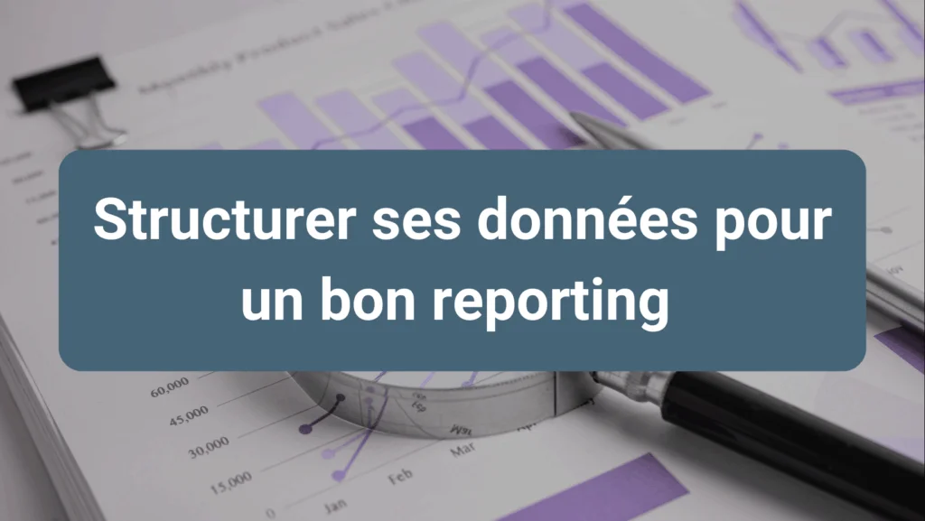 Structuration des données et bonnes pratiques pour garantir un reporting fiable, clair et cohérent.