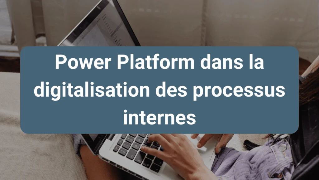 Rôle de Microsoft Power Platform dans la digitalisation et l’automatisation des processus internes