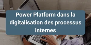Rôle de Microsoft Power Platform dans la digitalisation et l’automatisation des processus internes