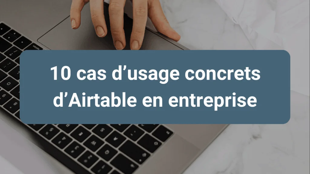 Cas d’usage d’Airtable pour digitaliser les processus métiers en entreprise